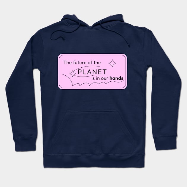 The Future of Planet is in our Hands Hoodie by candy voltage